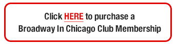 Click Here to Purchase a Broadway In Chicago Club Membership